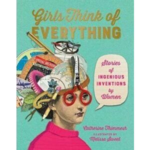 Girls Think of Everything: Stories of Ingenious Inventions by Women, Hardcover - Catherine Thimmesh imagine