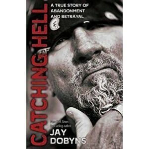Catching Hell: A True Story of Abandonment and Betrayal, Paperback (2nd Ed.) - Jay Dobyns imagine