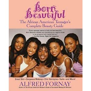 Born Beautiful: The African American Teenager's Complete Beauty Guide, Paperback - Alfred Fornay imagine