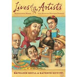 Lives of the Artists: Masterpieces, Messes (and What the Neighbors Thought), Paperback - Kathleen Krull imagine