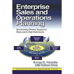 Enterprise Sales and Operations Planning: Synchronizing Demand, Supply and Resources for Peak Performance, Hardcover - George Palmatier imagine