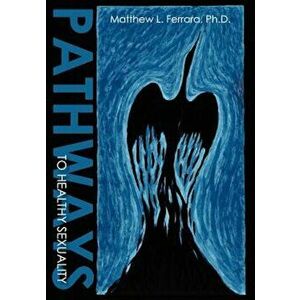 Pathways to Healthy Sexuality, Paperback - Matthew Ferrara imagine