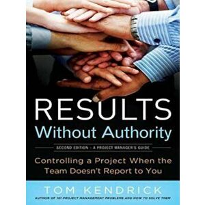 Results Without Authority: Controlling a Project When the Team Doesn't Report to You, Paperback (2nd Ed.) - Tom Kendrick imagine