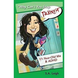Why Can't You Stop Talking'!: 11-Year-Old Me & ADHD, Paperback - S. A. Leigh imagine