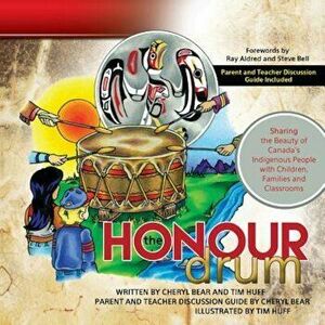 The Honour Drum: Sharing the Beauty of Canada's Indigenous People with Children, Families and Classrooms, Paperback - Tim Huff imagine