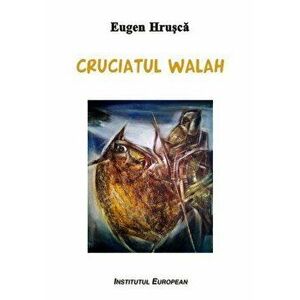 Cruciatul walah - Eugen Hrusca imagine