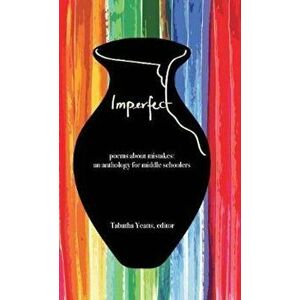 Imperfect: Poems about Mistakes: An Anthology for Middle Schoolers, Hardcover - Tabatha Yeatts imagine