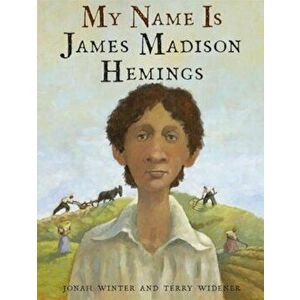 My Name Is James Madison Hemings, Hardcover - Jonah Winter imagine
