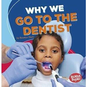 Why We Go to the Dentist, Paperback - Rosalyn Clark imagine