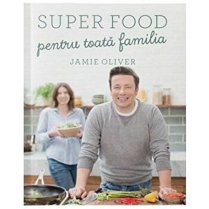 Super food pentru toata familia - Jamie Oliver imagine