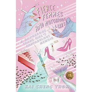 Fierce Femmes and Notorious Liars: A Dangerous Trans Girl's Confabulous Memoir, Paperback - Kai Cheng Thom imagine