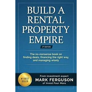 Build a Rental Property Empire: The No-Nonsense Book on Finding Deals, Financing the Right Way, and Managing Wisely., Paperback - Mark Ferguson imagine