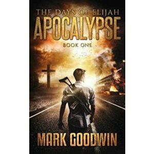 The Days of Elijah, Book One: Apocalypse: A Novel of the Great Tribulation in America, Paperback - Mark Goodwin imagine