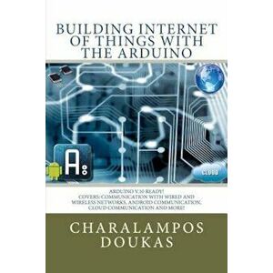 Building Internet of Things with the Arduino, Paperback - Charalampos Doukas imagine