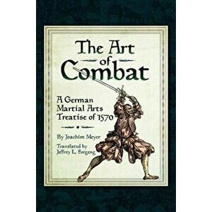 Art of Combat. A German Martial Arts Treatise of 1570, Paperback - Joachim Meyer imagine
