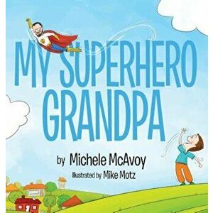 My Superhero Grandpa, Hardcover - McAvoy Michele imagine