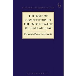 Role of Competitors in the Enforcement of State Aid Law, Paperback - Fernando Pastor-Merchante imagine