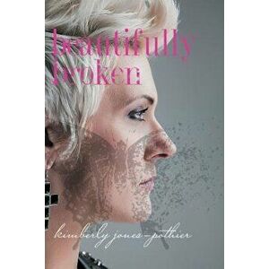 Beautifully Broken, Paperback - Kimberly Jones-Pothier imagine