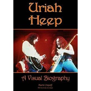 Uriah Heep: A Visual Biography, Hardback - Martin Popoff imagine
