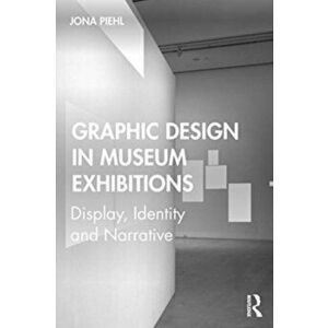 Graphic Design in Museum Exhibitions. Display, Identity and Narrative, Paperback - Jona Piehl imagine
