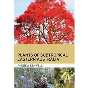 Plants of Subtropical Eastern Australia, Paperback - Andrew Benwell imagine