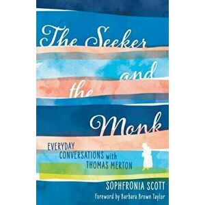 Seeker and the Monk. Everyday Conversations with Thomas Merton, Paperback - Taylor Barbara Brown imagine