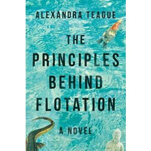 Principles Behind Flotation. A Novel, Paperback - Alexandra Teague imagine