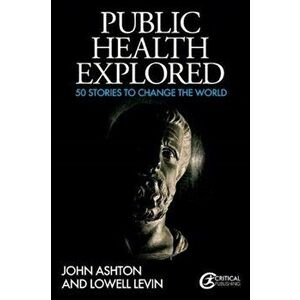 Public Health Explored. 50 Stories to Change the World, Paperback - John Ashton imagine