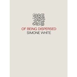 Of Being Dispersed, Paperback - Simone White imagine
