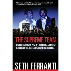 The Supreme Team: The Birth of Crack and Hip-Hop, Prince's Reign of Terror and T, Paperback - Seth Ferranti imagine