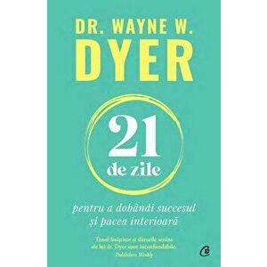 21 de zile pentru a dobandi succesul si pacea interioara/Wayne W. Dyer imagine