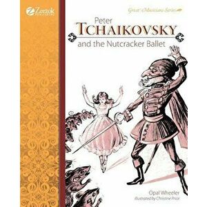 Peter Tchaikovsky and the Nutcracker Ballet, Paperback - Opal Wheeler imagine