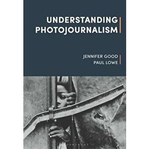 Understanding Photojournalism, Paperback - Paul Lowe imagine