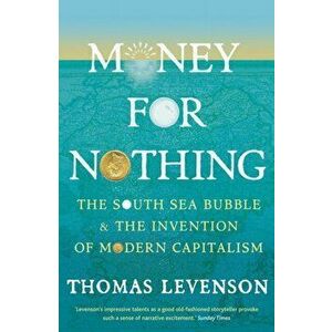 Money For Nothing. The South Sea Bubble and the Invention of Modern Capitalism, Paperback - Thomas Levenson imagine