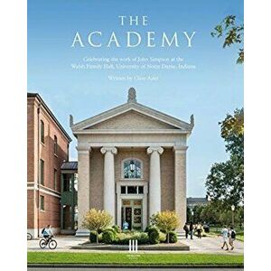 Academy. Celebrating the work of John Simpson at the Walsh Family Hall, University of Notre Dame, Indiana., Hardback - Clive Aslet imagine