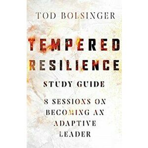 Tempered Resilience Study Guide. 8 Sessions on Becoming an Adaptive Leader, Paperback - Tod Bolsinger imagine