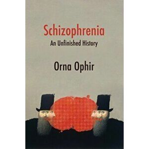 Schizophrenia. An Unfinished History, Hardback - Orna Ophir imagine