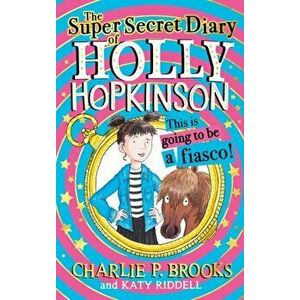Super-Secret Diary of Holly Hopkinson: This Is Going To Be a Fiasco, Paperback - Charlie P. Brooks imagine