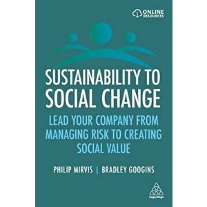 Sustainability to Social Change. Lead Your Company from Managing Risks to Creating Social Value, Paperback - Bradley Googins imagine