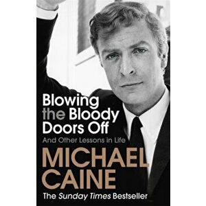 Blowing the Bloody Doors Off. And Other Lessons in Life, Paperback - Michael Caine imagine