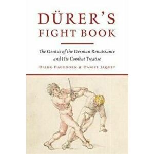 Durer's Fight Book. The Genius of the German Renaissance and His Combat Treatise, Hardback - Daniel Jaquet imagine