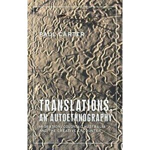 Translations, an Autoethnography. Migration, Colonial Australia and the Creative Encounter, Hardback - Paul Carter imagine