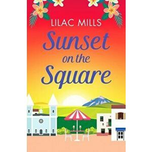 Sunset on the Square. Escape on a Spanish holiday with this heartwarming love story, Paperback - Lilac Mills imagine