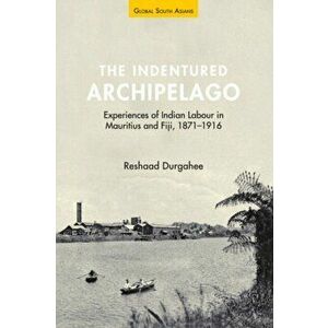 The Indentured Archipelago. Experiences of Indian Labour in Mauritius and Fiji, 1871-1916, Hardback - *** imagine