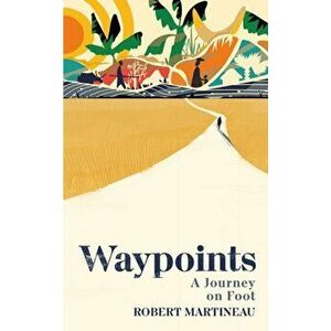 Waypoints. A Journey on Foot, Hardback - Robert Martineau imagine