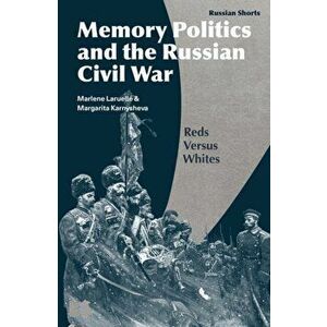 Memory Politics and the Russian Civil War. Reds Versus Whites, Hardback - Dr Margarita Karnysheva imagine
