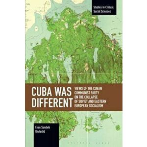 Cuba Was Different. Views of the Cuban Communist Party on the Collapse of Soviet and Eastern European Socialism, Paperback - Even Sandvik Underlid imagine