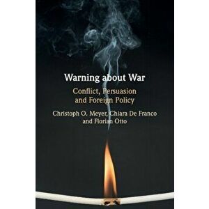 Warning about War. Conflict, Persuasion and Foreign Policy, Paperback - Florian Otto imagine