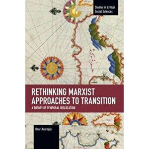 Rethinking Marxist Approaches to Transition. A Theory of Temporal Dislocation, Paperback - Onur Acaroglu imagine