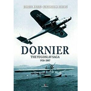 Dornier. The Yugoslav Saga 1926-2007, Paperback - Aleksandar M. Ognjevic imagine